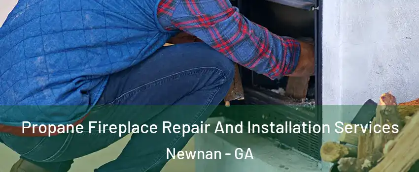  Propane Fireplace Repair And Installation Services Newnan - GA