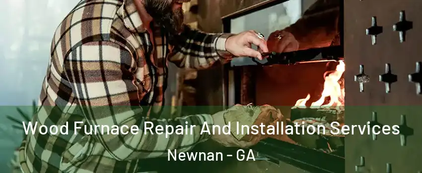 Wood Furnace Repair And Installation Services Newnan - GA
